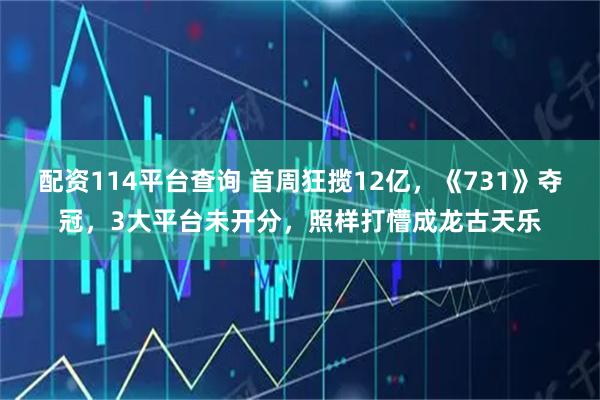 配资114平台查询 首周狂揽12亿，《731》夺冠，3大平台未开分，照样打懵成龙古天乐