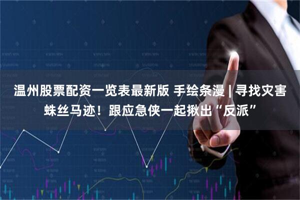 温州股票配资一览表最新版 手绘条漫 | 寻找灾害蛛丝马迹！跟应急侠一起揪出“反派”